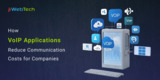 How VoIP Applications Reduce Communication Costs for Companies